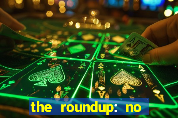 the roundup: no way out download